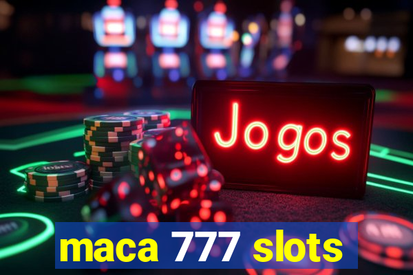 maca 777 slots